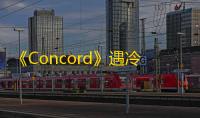 《Concord》遇冷 ，Firewalk和索尼都沉默了